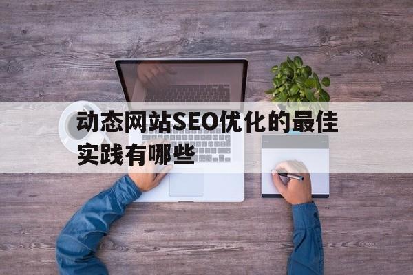 动态网站SEO优化的最佳实践有哪些
