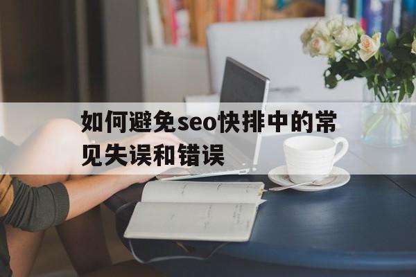 如何避免seo快排中的常见失误和错误