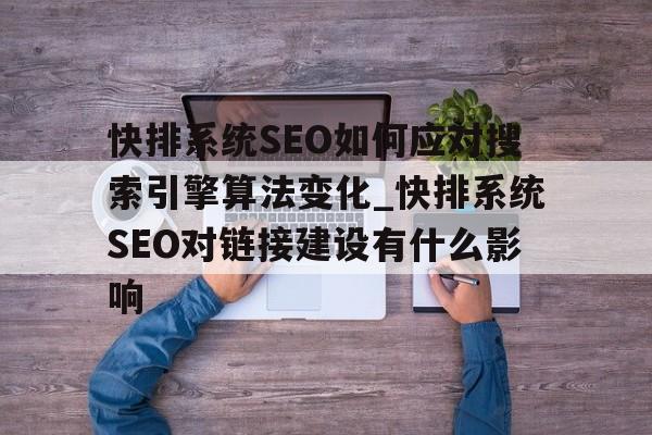 快排系统SEO如何应对搜索引擎算法变化_快排系统SEO对链接建设有什么影响