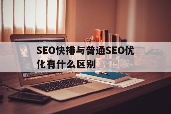 SEO快排与普通SEO优化有什么区别