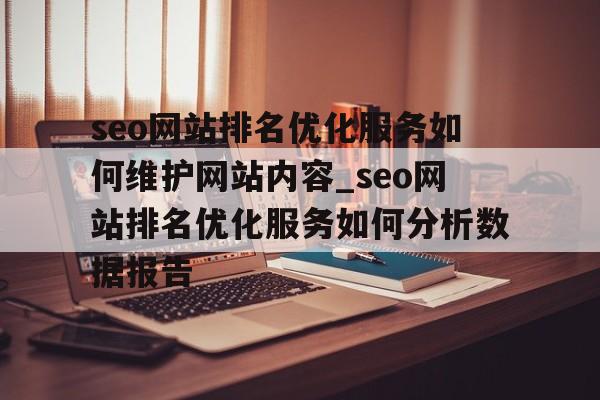 seo网站排名优化服务如何维护网站内容_seo网站排名优化服务如何分析数据报告