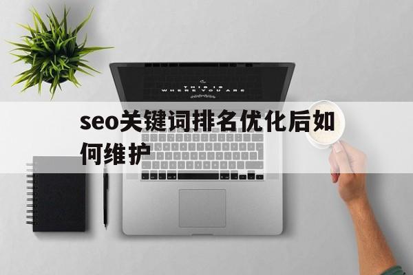 seo关键词排名优化后如何维护