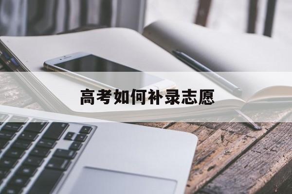 高考如何补录志愿专业