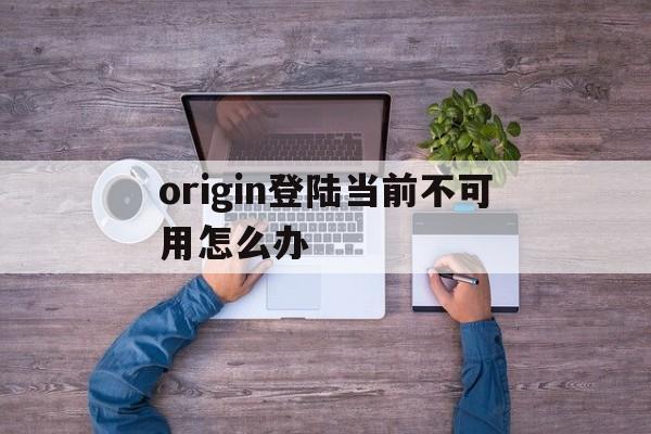 origin登录失败显示目前无法登录